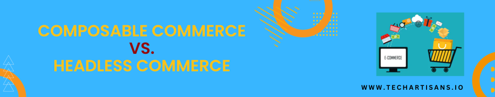 Composable Commerce Vs. Headless Commerce