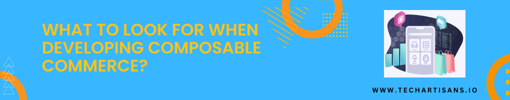 What to Look for When Developing Composable Commerce