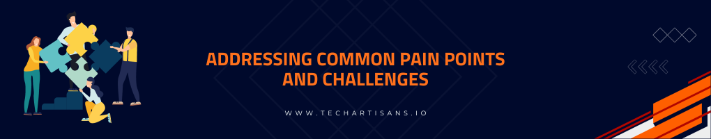 Addressing Common Pain Points and Challenges