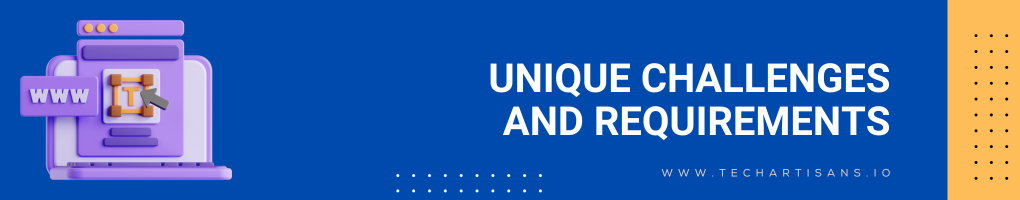 Unique Challenges and Requirements