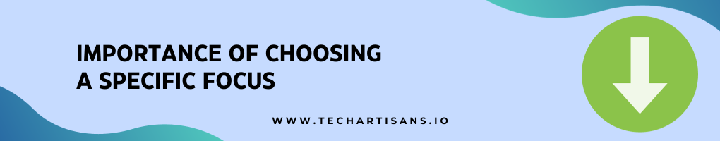 Importance of Choosing a Specific Focus