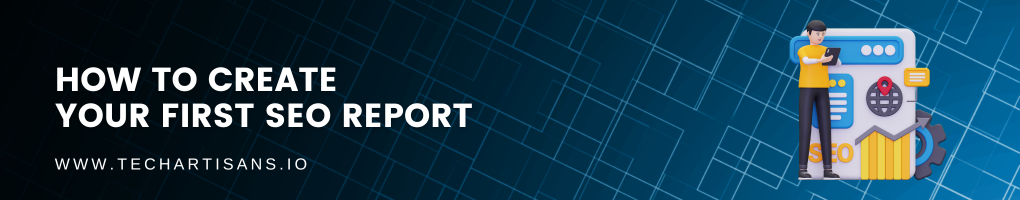 How to Create Your First SEO Report