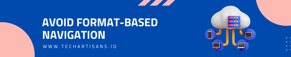 Avoid Format-Based Navigation