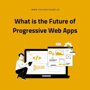 The Future Revealed: Ranking the Next Era of Progressive Web Apps - What is the Future of Progressive Web Apps