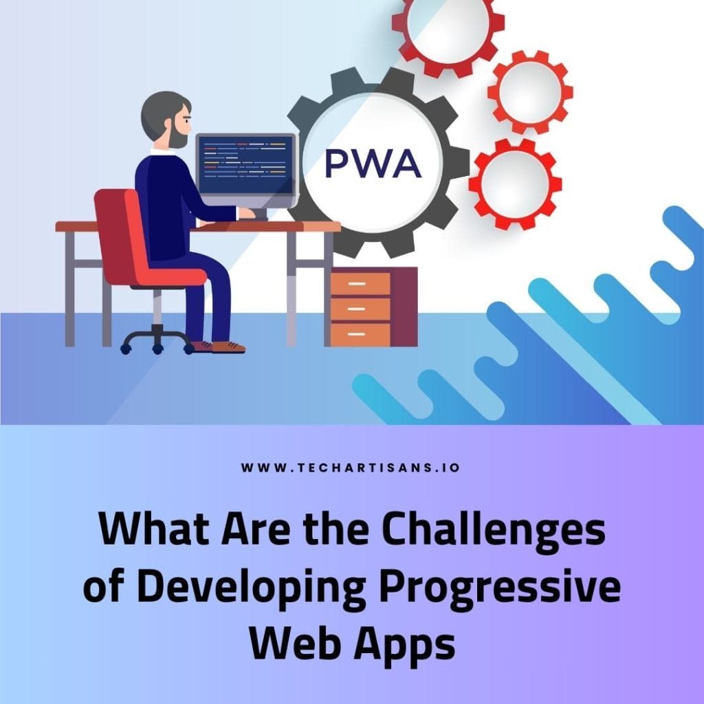 Challenges of Developing Progressive Web Apps Challenges of Developing Progressive Web Apps